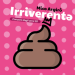 “Irriverentə”, canzoni dagli anni 20, è il nuovo, eclettico, album di Mico Argirò